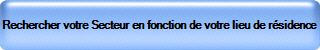 Rechercher votre Secteur en fonction de votre lieu de rsidence